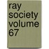 Ray Society Volume 67