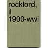 Rockford, Il 1900-Wwi door Eric A. Johnson