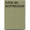 Ruins as Architecture by Professor Thomas J. McCormick
