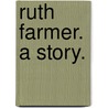 Ruth Farmer. A story. by Agnes Marchbank