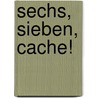 Sechs, Sieben, Cache! by Sabine Hartmann