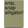 Snip, Snap Alligator! door Nick Maland