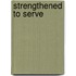 Strengthened to Serve