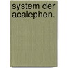 System der Acalephen. by Johann Friedrich Von Eschscholtz