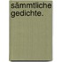 Sämmtliche Gedichte.