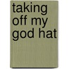 Taking Off My God Hat door Margaret Jane Kucera