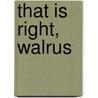 That Is Right, Walrus by Kana Riley