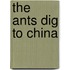 The Ants Dig to China