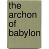 The Archon of Babylon by Dr. Robert C. Branden