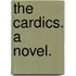 The Cardics. A novel.