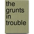The Grunts In Trouble