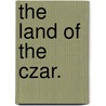The Land of the Czar. by O.W. Wahl