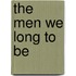 The Men We Long to Be