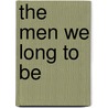 The Men We Long to Be door Stephen B. Boyd