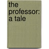 The Professor: A Tale door Charlotte Brontë