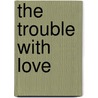 The Trouble with Love by Cheri Inc. Champagne