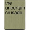 The Uncertain Crusade door Arthur William Thompson