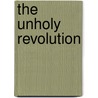 The Unholy Revolution by Ashour Badal