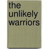 The Unlikely Warriors by Richard Baxell