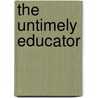 The Untimely Educator door Richard Anton St. Onge