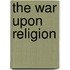 The War Upon Religion