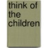 Think of the Children