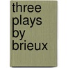 Three Plays by Brieux by John Pollock
