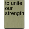 To Unite Our Strength door John M. Lee