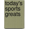 Today's Sports Greats by Greg Roza