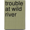 Trouble at Wild River door Lois Walfrid Johnson
