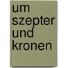 Um Szepter und Kronen door Samarow Gregor