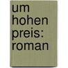 Um hohen Preis: Roman door Elisabeth Werner