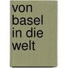 Von Basel in die Welt by Walter Dettwiler