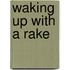 Waking Up with a Rake