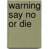 Warning Say No or Die door J. Fairfield Perry