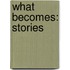 What Becomes: Stories