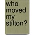 Who Moved My Stilton?