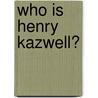 Who is Henry Kazwell? by Claire Lamsdale