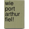 Wie Port Arthur Fiel! by Von Baumgarten Olga