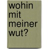 Wohin mit meiner Wut? door Dagmar Geisler