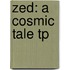 Zed: A Cosmic Tale Tp