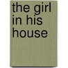 the Girl in His House door Harold Macgrath