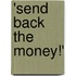 'Send Back the Money!'