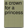 A Crown for a Princess door Alice Conklin