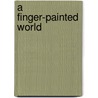 A Finger-Painted World by Liz Chesto