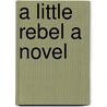 A Little Rebel A Novel door Duchess