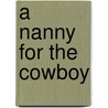 A Nanny for the Cowboy by Roxann Delaney