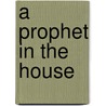 A Prophet in the House door Helena Levine-Ryan