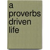 A Proverbs Driven Life door Anthony Selvaggio