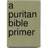 A Puritan Bible Primer door Jon J. Cardwell